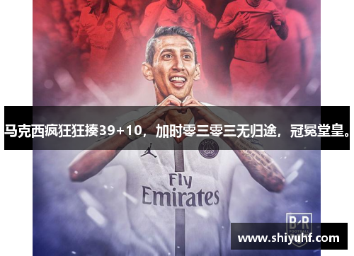 马克西疯狂狂揍39+10，加时零三零三无归途，冠冕堂皇。